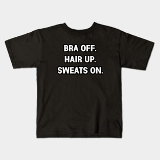 Bra Off. Hair Up. Sweats On. Kids T-Shirt